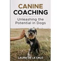 Canine Coaching: Unleashing the Potential in Dogs