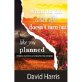 What to Do When Life Doesn't Turn Out Like You Planned