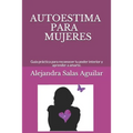 Autoestima Para Mujeres.: Guía práctica para reconocer tu poder interior y aprender a amarte.