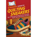 HowExpert Guide to Quilting Sneakers: The 50-Day Step-by-Step System to Design, Quilt, and Craft Custom Sneakers