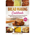 Bread Making Cookbook: A Bread Baking Book With 30 Simple Bread Recipes With An Abundance Of Delicious, Low Fat, Low Cholesterol Varieties -
