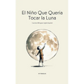 El Niño Que Quería Tocar la Luna: Cuentos Bilingües Inglés-Español