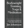Bodyweight Training, Yoga & Meditation: The Comparison of Bodyweight Training, Yoga & Meditation and how all three affect our body