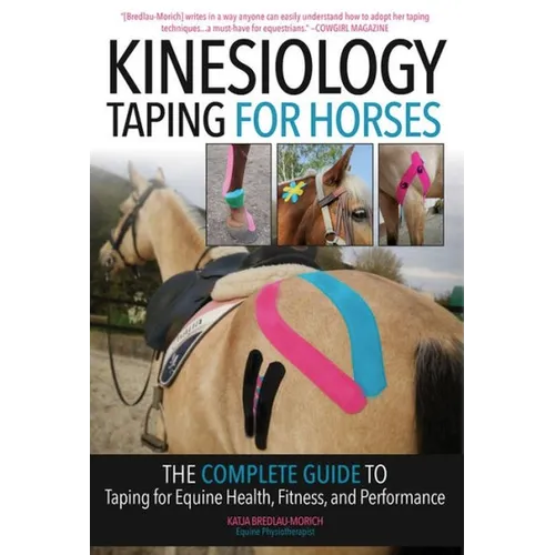 Kinesiology Taping for Horses: The Complete Guide to Taping for Equine Health, Fitness and Performance