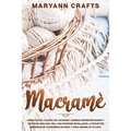 Macramè: Disfrutar De La Magia Del Macramé. Combina Diferentes Nudos Y Texturas Para Dar Vida, Con Patrones Detallados, A Proye