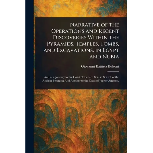 Narrative of the Operations and Recent Discoveries Within the Pyramids, Temples, Tombs, and Excavations, in Egypt and Nubia
