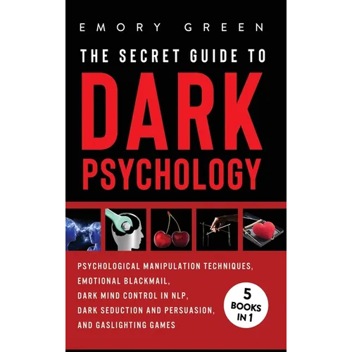 The Secret Guide To Dark Psychology: 5 Books in 1: Psychological Manipulation, Emotional Blackmail, Dark Mind Control in NLP, Dark Seduction and Persu