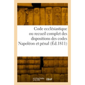 Code ecclésiastique ou recueil complet des dispositions des codes Napoléon et pénal: relatives à l'état, aux fonctions, aux droits et devoirs civils d