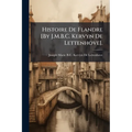 Histoire De Flandre [By J.M.B.C. Kervyn De Lettenhove].