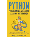 Python Programming & Machine Learning With Python: Best Starter Pack Illustrated Guide For Beginners & Intermediates: The Future Is Here!