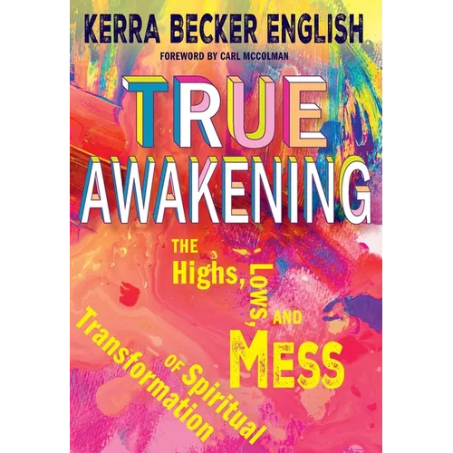 True Awakening: The Highs, the Lows, and the Mess of Spiritual Transformation