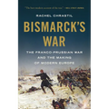 Bismarck's War: The Franco-Prussian War and the Making of Modern Europe