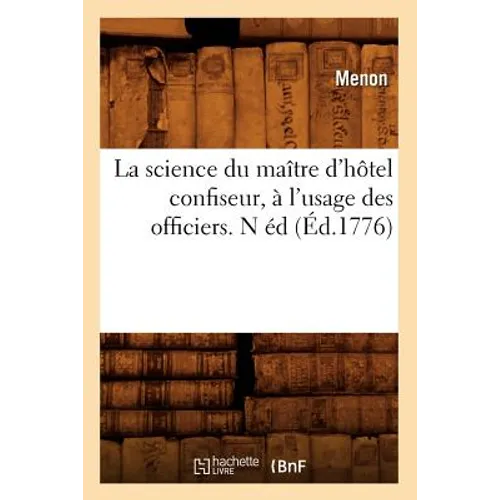 La Science Du Maître d'Hôtel Confiseur, À l'Usage Des Officiers. N Éd (Éd.1776)