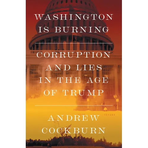 Washington Is Burning: Corruption and Lies in the Age of Trump