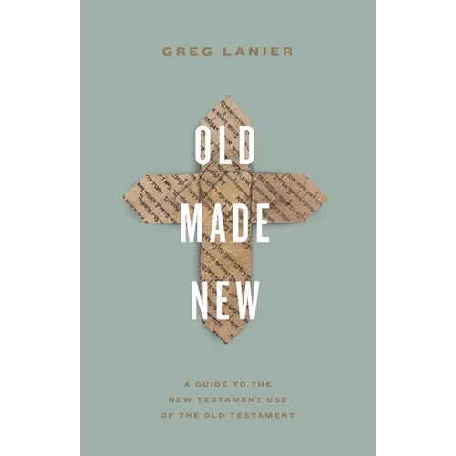 Old Made New: A Guide to the New Testament Use of the Old Testament
