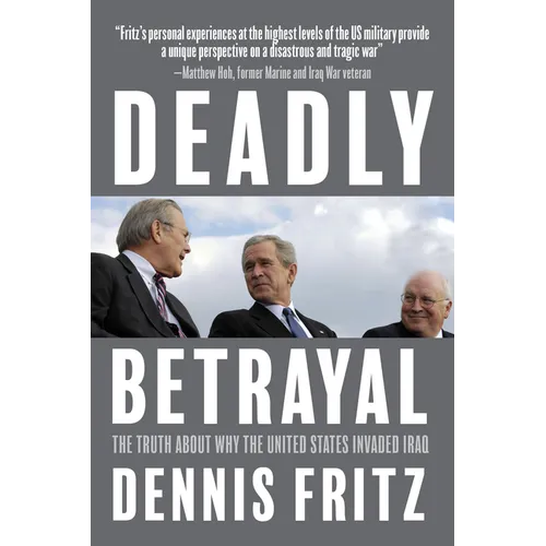 Deadly Betrayal: The Truth about Why the United States Invaded Iraq