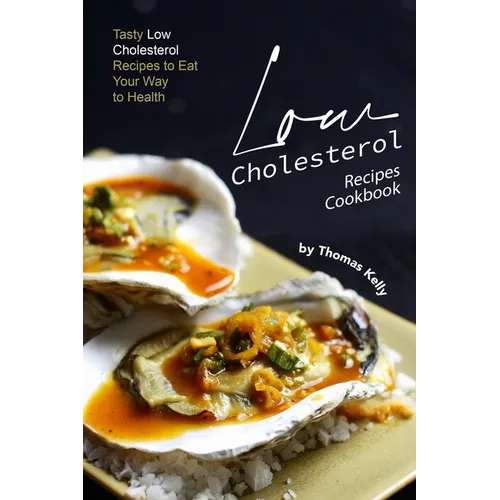 Low Cholesterol Recipes Cookbook: Tasty Low Cholesterol Recipes to Eat Your Way to Health