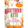 Southern Keto: Infusing Low-Carb Recipes with A Southern Twist - High Fat Recipes With Proven Meal Plan