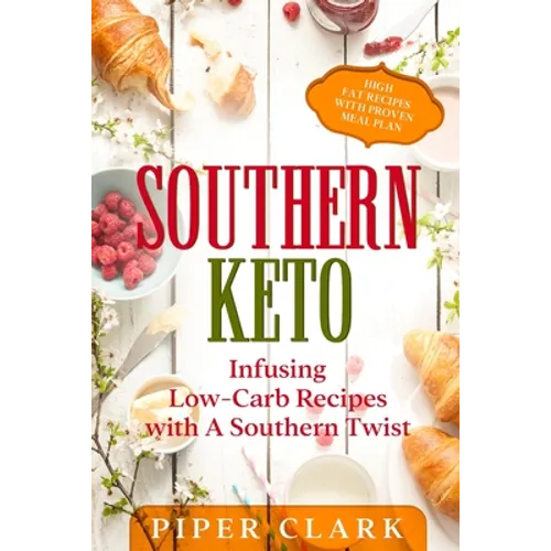 Southern Keto: Infusing Low-Carb Recipes with A Southern Twist - High Fat Recipes With Proven Meal Plan