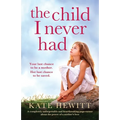 The Child I Never Had: A completely unforgettable and heartbreaking page-turner about the power of a mother's love