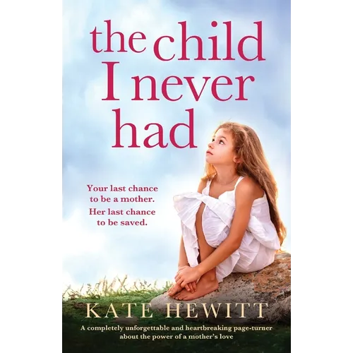 The Child I Never Had: A completely unforgettable and heartbreaking page-turner about the power of a mother's love