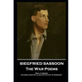 Siegfried Sassoon - The War Poems: 'Man, it seemed, had been created to jab the life out of Germans''