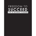 Freedom To Succeed: Life & Business Planner