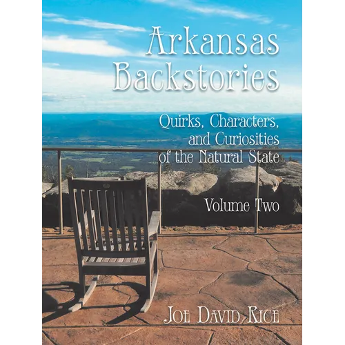 Arkansas Backstories, Volume Two: Quirks, Characters, and Curiosities of the Natural State