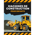 Machines de construction pour enfants: véhicules de construction lourds, machines sur un chantier de construction, livre pour enfants