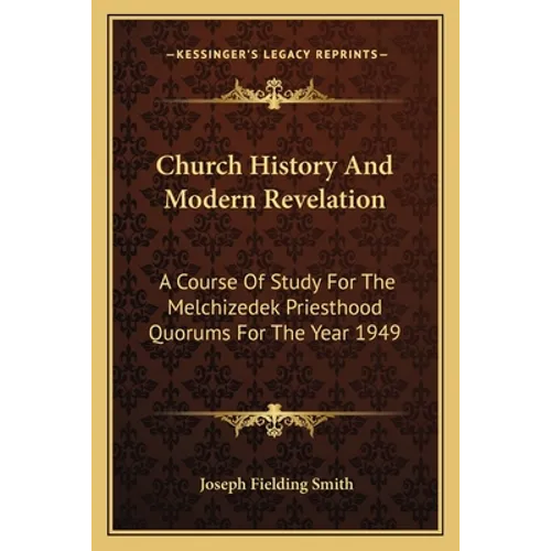 Church History And Modern Revelation: A Course Of Study For The Melchizedek Priesthood Quorums For The Year 1949