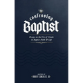 The Confessing Baptist: Essays on the Use of Creeds in Baptist Faith and Life