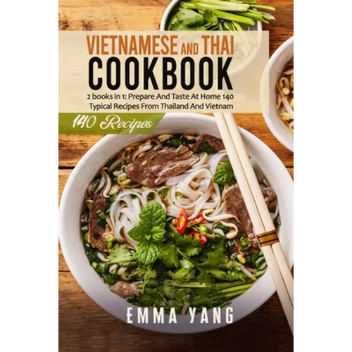 Vietnamese And Thai Cookbook: 2 books in 1: Prepare And Taste At Home 140 Typical Recipes From Thailand And Vietnam