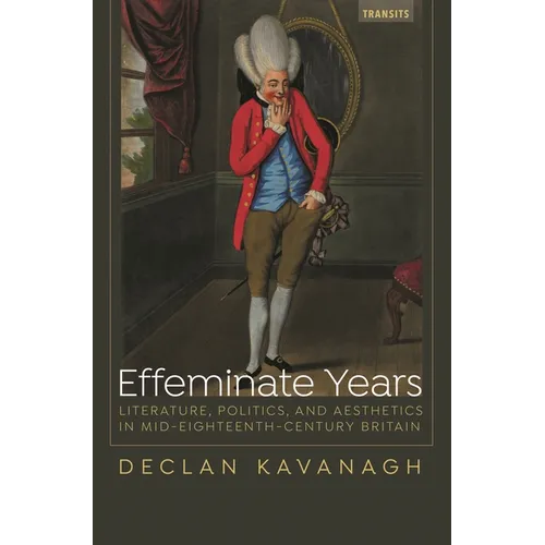 Effeminate Years: Literature, Politics, and Aesthetics in Mid-Eighteenth-Century Britain