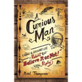 A Curious Man: The Strange and Brilliant Life of Robert Believe It or Not! Ripley