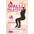 wall pilates for women over 40: the ultimate 30 days challenge to improve strength, balance and flexibiity