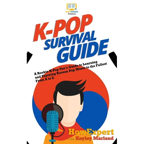 K-Pop Survival Guide: A Rookie K-Pop Fan's Guide to Learning and Enjoying Korean Pop Music to the Fullest From A to Z