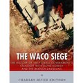 The Waco Siege: The History of the Federal Government's Standoff with David Koresh and the Branch Davidians