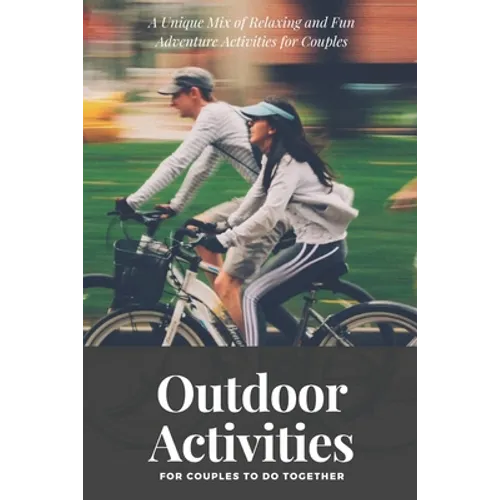 Outdoor Activities for Couples to Do Together: A Unique Mix of Relaxing and Fun Adventure Activities for Couples