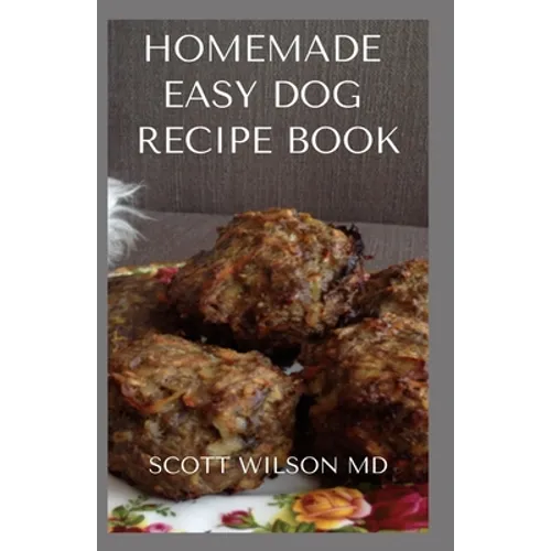 Homemade Easy Dog Recipe Book: How To Make A Delicious Food For Your dog To Fight Against Diseases And Boost Immunity
