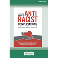 How to Have Antiracist Conversations: Embracing Our Full Humanity to Challenge White Supremacy (16pt Large Print Edition)