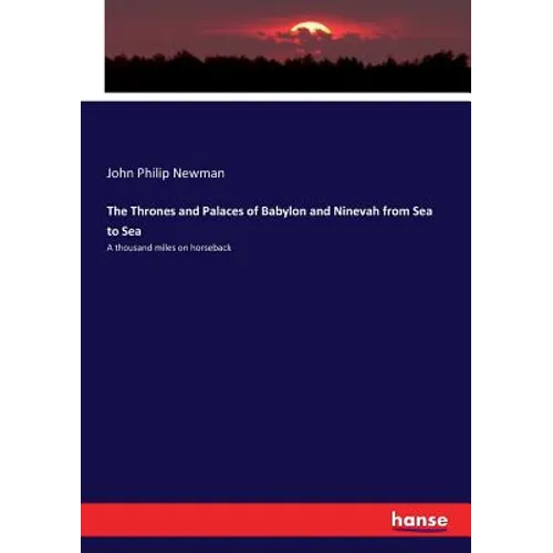 The Thrones and Palaces of Babylon and Ninevah from Sea to Sea: A thousand miles on horseback