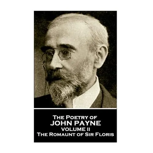 John Payne - The Poetry of John Payne - Volume II: The Romaunt of Sir Floris