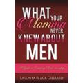 What Your Momma Never Knew About Men: A Guide to Creating Real-ationships