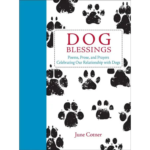 Dog Blessings: Poems, Prose, and Prayers Celebrating Our Relationship with Dogs