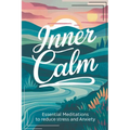 Inner Calm: Essential Meditations To Reduce Stress And Anxiety