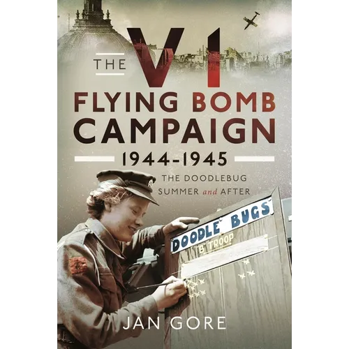 The V1 Flying Bomb Campaign 1944-1945: The Doodlebug Summer and After