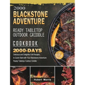 2000 Blackstone Adventure Ready Tabletop Outdoor Griddle Cookbook: 2000 Days Delicious and Delightful Grill Recipes, to Quick-Start with Your Blacksto