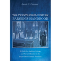 The Twenty-First-Century Parson's Handbook: A Guide for Anglican Liturgy and Parish Ministry in the Prayer Book Catholic Tradition