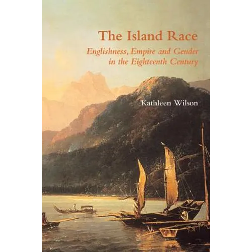The Island Race: Englishness, Empire and Gender in the Eighteenth Century