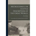 Microcosmus, or A Little Description of the Great World.: A Treatise Historicall, Geographicall, Politicall, Theologicall.